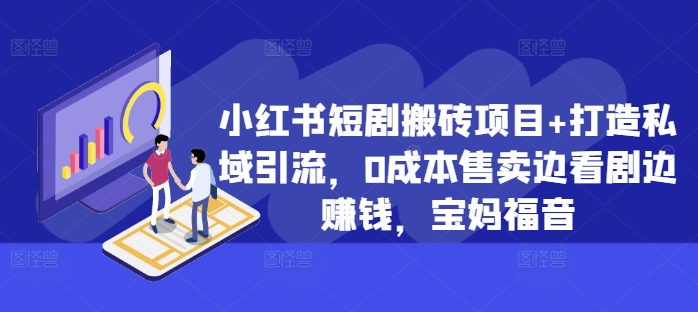 小红书短剧搬砖项目+打造私域引流，0成本售卖边看剧边赚钱，宝妈福音【揭秘】-米秀网