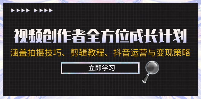 视频创作者全方位成长计划：涵盖拍摄技巧、剪辑教程、抖音运营与变现策略-米秀网