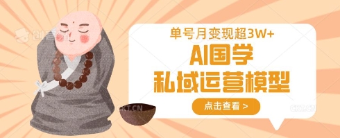 AI国学私域运营模型，单号月变现过W-米秀网