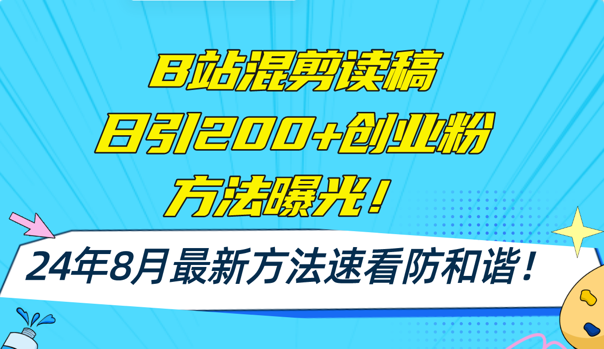 B站混剪读稿日引200+创业粉方法4.0曝光，24年8月最新方法Ai一键操作 速…-米秀网