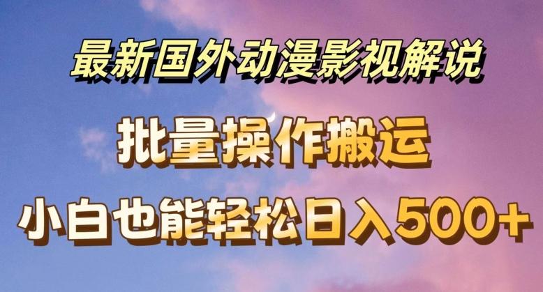 最新国外动漫影视解说，批量下载自动翻译，小白也能轻松日入500+【揭秘】-米秀网