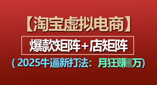 淘宝虚拟电商，2025牛逼新打法：爆款矩阵+店矩阵，月入过万-米秀网