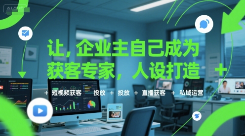让企业主自己成为获客专家，人设打造+短视频获客+投放+直播获客+私域运营-米秀网