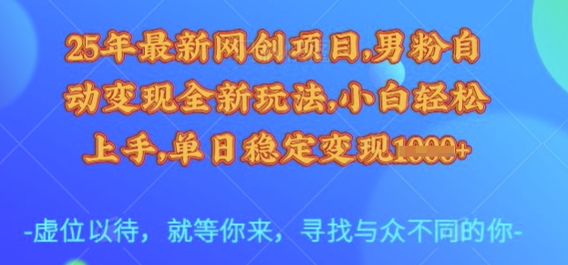25年最新网创项目，男粉自动变现全新玩法，小白轻松上手，单日稳定变现多张【揭秘】-米秀网