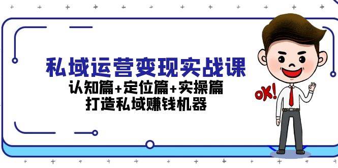 私域运营变现实战课：认知篇+定位篇+实操篇，打造私域赚钱机器-米秀网