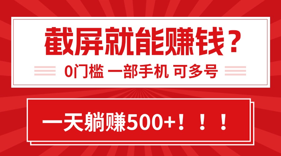 靠截屏日赚500+，0门槛有手就行，简单到离谱的小白副业项目!-米秀网