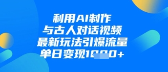 利用AI制作与古人对话的视频，最新玩法引爆流量，单日变现1k-米秀网