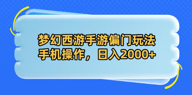 梦幻西游手游偏门玩法，手机操作，日入2000+-米秀网