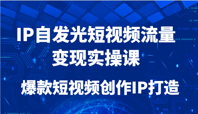 IP自发光短视频流量变现实操课，爆款短视频创作IP打造-米秀网