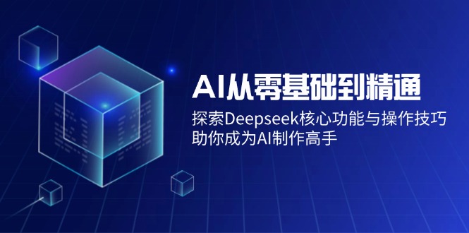 AI从零基础到精通：探索Deepseek核心功能与操作技巧，助你成为AI制作高手-米秀网