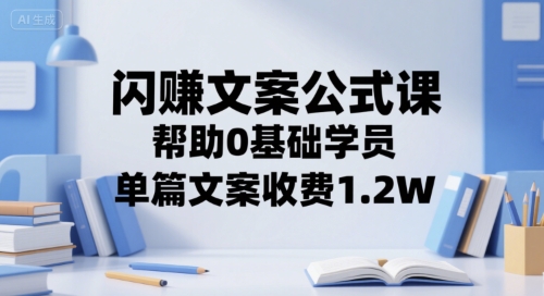 闪赚文案公式课，帮助0基础学员，单篇文案收费1.2W-米秀网
