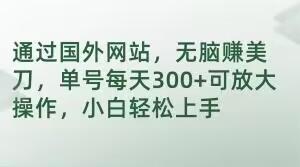 通过国外网站，无脑赚美刀，单号每天300+可放大操作，小白轻松上手【揭秘】-米秀网