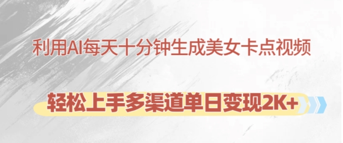 利用AI每天十分钟制作美女卡点视频，轻松上手多渠道单日变现2K+-米秀网
