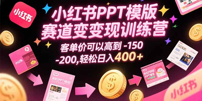 小红书PPT模版赛道变现训练营，客单价可以高到150-200，轻松日入400+-米秀网