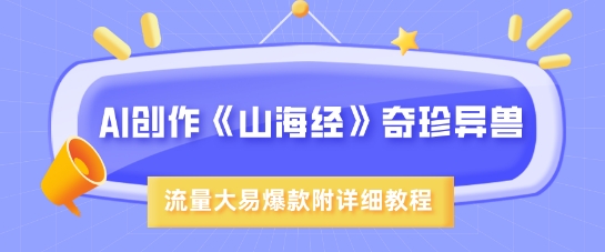 AI创作《山海经》奇珍异兽，超现实画风，流量大易爆款，附详细教程-米秀网