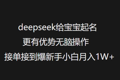 deepseek给宝宝起名更有优势无脑操作接单接到爆新手小白月入1W+-米秀网