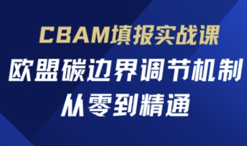 CBAM填报实战课，欧盟碳边界调节机制，从零到精通-米秀网