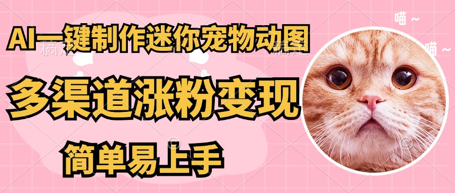 AI搬砖一件制作超迷你宠物图，5分钟一个成品，多渠道引流涨粉变现，简…-米秀网
