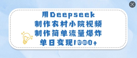 用Deepseek制作农村小院视频，制作简单流量爆炸，单日变现多张-米秀网
