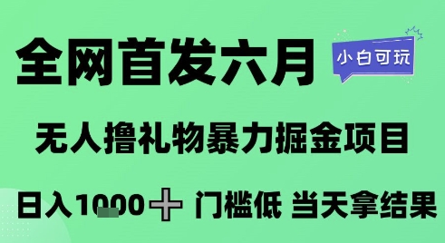 全网首发六月，无人撸礼物暴力掘金项目，日入1K+门槛低，当天拿结果，小白可玩【揭秘】-米秀网